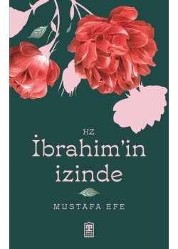 Hz. İbrahim İn İzinde Mustafa Efe Timaş