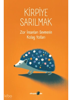 Kirpiye Sarılmak Zor İnsanları Sevmenin Kolay Yolları Okuyanus
