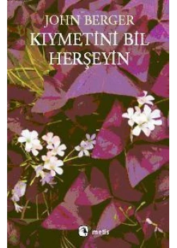 Kıymetini Bil Herşeyin John Berger Metis