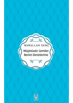 Mübteladır Gemiler Benim Denizlerime Nurullah Genç Timaş
