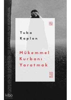 MÜKEMMEL KURBANI YARATMAK TUBA KAPLAN KETEBE