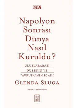 Napolyon Sonrası Dünya Nasıl Kuruldu Glenda Sluga Ketebe