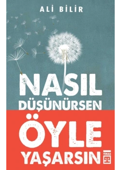 Nasıl Düşünürsen Öyle Yaşarsın Ali Bilir Timaş