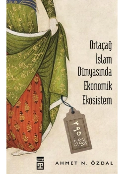 Ortaçağ İslam Dünyasında Ekonomik Ekosistem.Ahmet Özdal Timaş