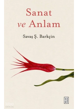 SANAT VE ANLAM SAVAŞ BARKÇİN KETEBE
