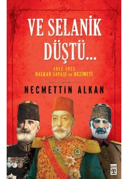 Ve Selanik Düştü. Necmettin Alkan -Timaş