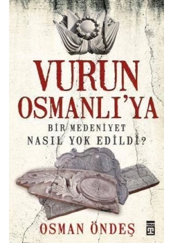 Vurun Osmanlıya Bir Medeniyet Nasıl Yok Edildi - Timaş