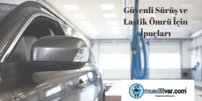 Güvenli Sürüş ve Lastik Ömrü İçin İpuçları