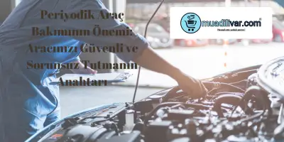 Periyodik Bakımın Önemi: Aracınızı Güvenli ve Sorunsuz Tutmanın Anahtarı