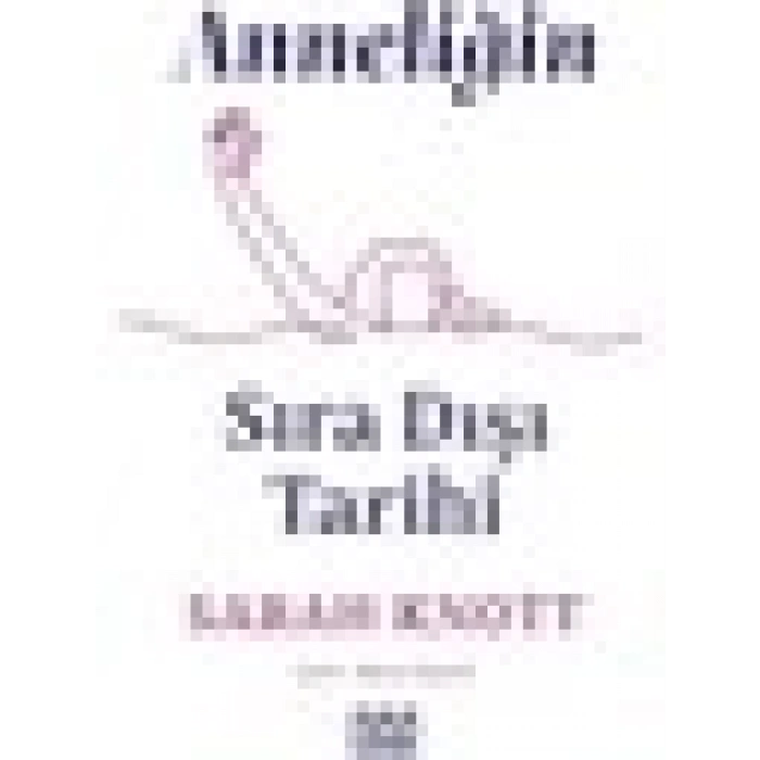 Anneliğin Sıradışı Tarihi - Sarah Knott