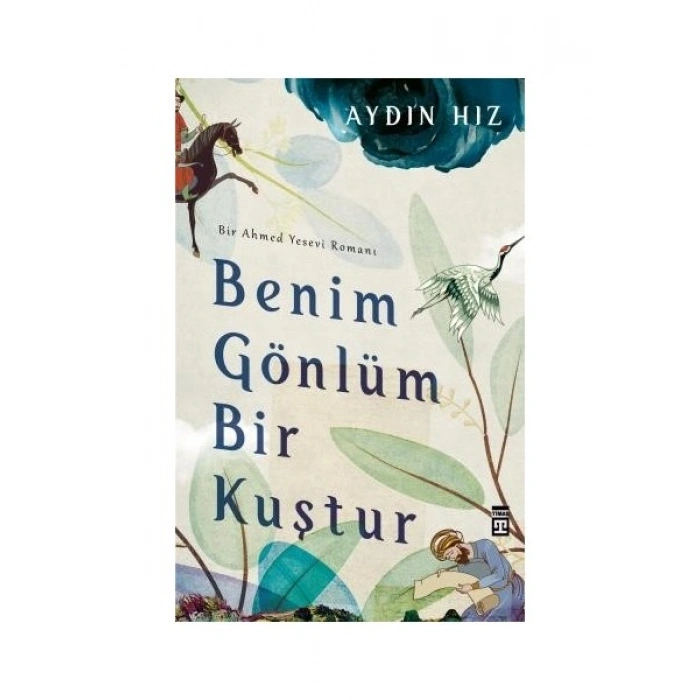 Benim Gönlüm Bir Kuştur - Bir Ahmed Yesevi Romanı - Aydın Hız