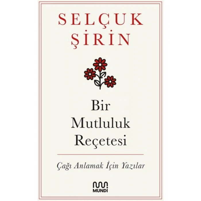Bir Mutluluk Reçetesi / Çağı Anlamak İçin Yazılar - Selçuk Şirin