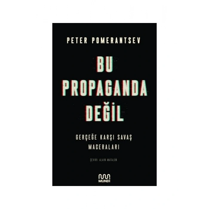 Bu Propaganda Değil: Gerçeğe Karşı Savaş Maceraları - Peter Pomerantsev