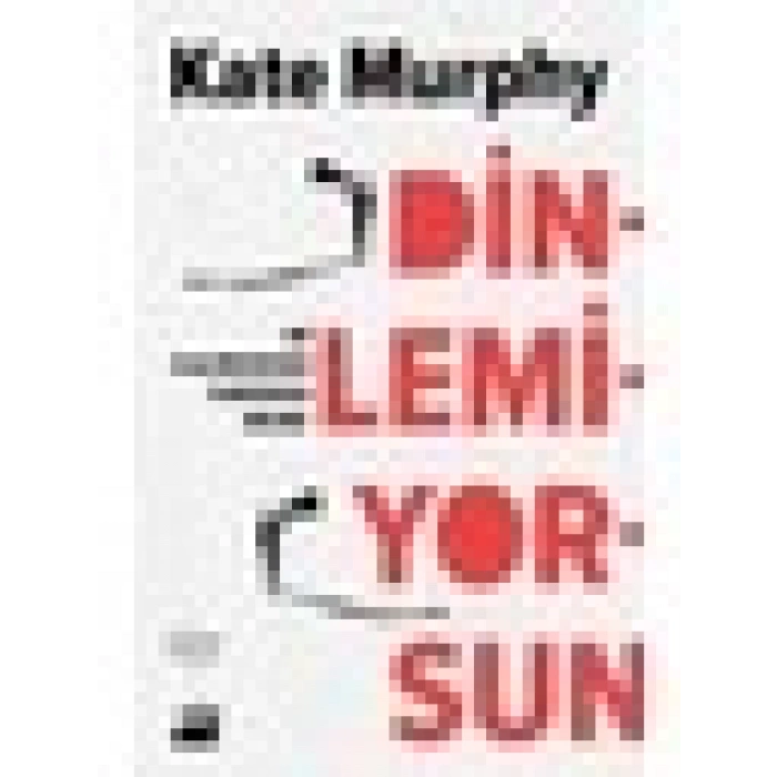 Dinlemiyorsun Ne Kaçırdığının Farkında Mısın? - Kate Murphy