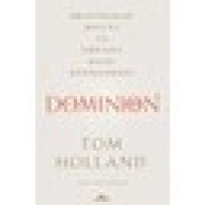 Dominion - Hristiyanlık Batı’yı ve Dünyayı Nasıl Dönüştürdü - Tom Holland