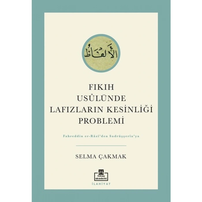Fıkıh Usülünde Lafızların Kesinliği Problemi - Selma Çakmak