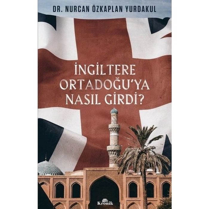 İngiltere Ortadoğu’ya Nasıl Girdi? - Nurcan Özkaplan Yurdakul