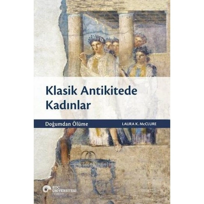 Klasik Antikitede Kadınlar - Doğumdan Ölüme - Laura K. McClure