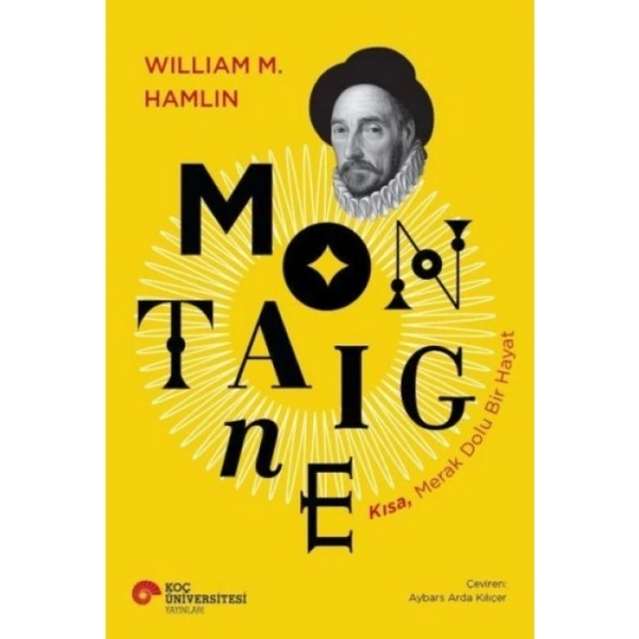 Koç Üniversitesi Yayınları Montaigne - Kısa, Merak Dolu Bir Hayat - Wılliam M. Hamlin