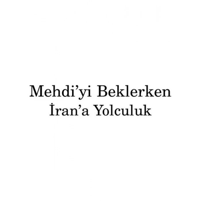 MehdiYi Beklerken İrana Yolculuk - Nedim Gürsel