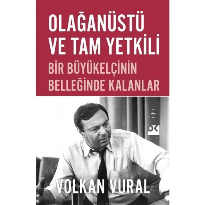Olağanüstü ve Tam Yetkili Bir Büyükelçinin Belleğinde Kalanlar - Volkan Vural