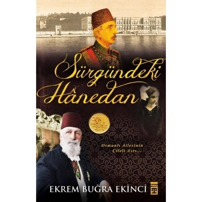 Osmanlı Ailesinin Çileli Asrı: Sürgündeki Hanedan - Ekrem Buğra Ekinci