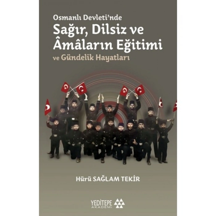 Osmanlı Devleti’nde Sağır, Dilsiz ve Âmâların Eğitimi ve Gündelik Hayatları - Hürü Sağlam Tekir