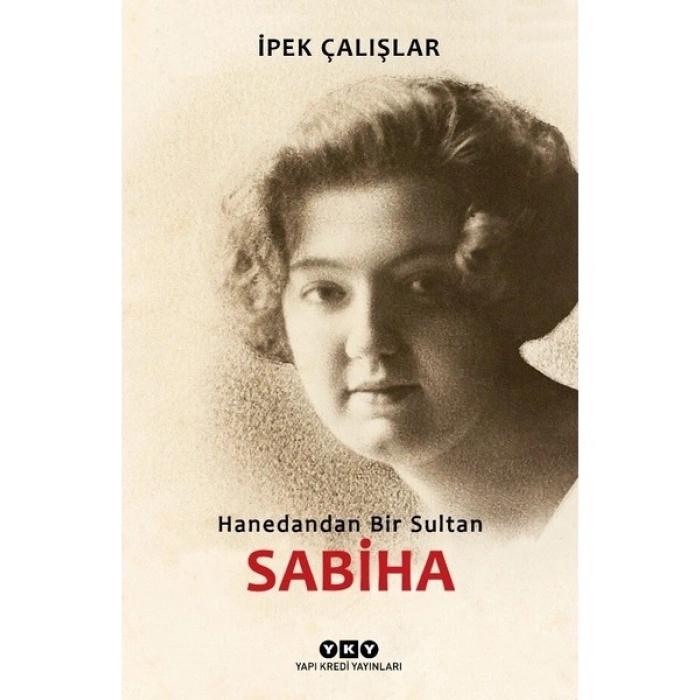 Sabiha Hanedandan Bir Sultan - İpek Çalışlar