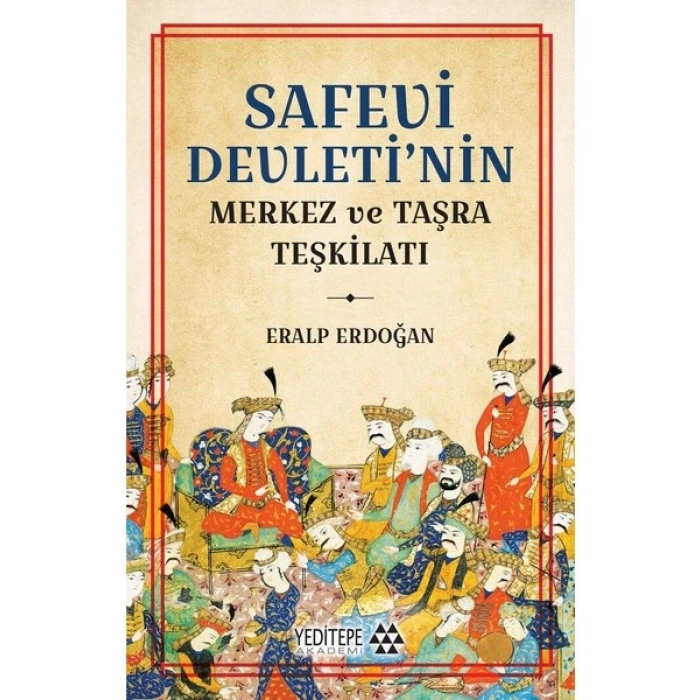 Safevi Devleti’nin Merkez ve Taşra Teşkilatı - Eralp Erdoğan