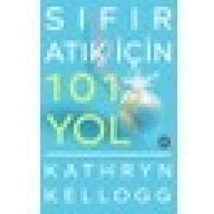 Sıfır Atık İçin 101 Yol - Kathryn Kellogg