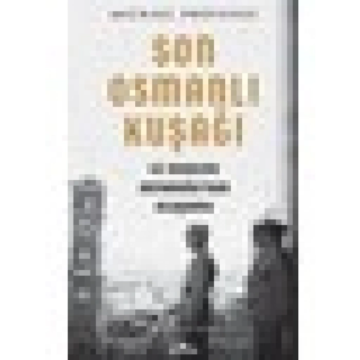 Son Osmanlı Kuşağı ve Modern Ortadoğu’nun Oluşumu - Michael Provence