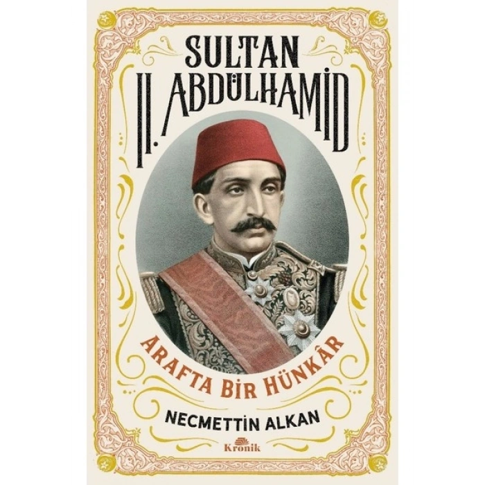 Sultan II. Abdülhamid : Arafta Bir Hünkâr- Necmettin Alkan