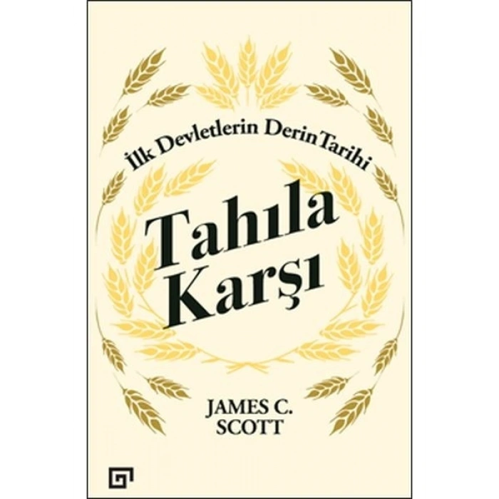 Tahıla Karşı - İlk Devletlerin Derin Tarihi - James C. Scott