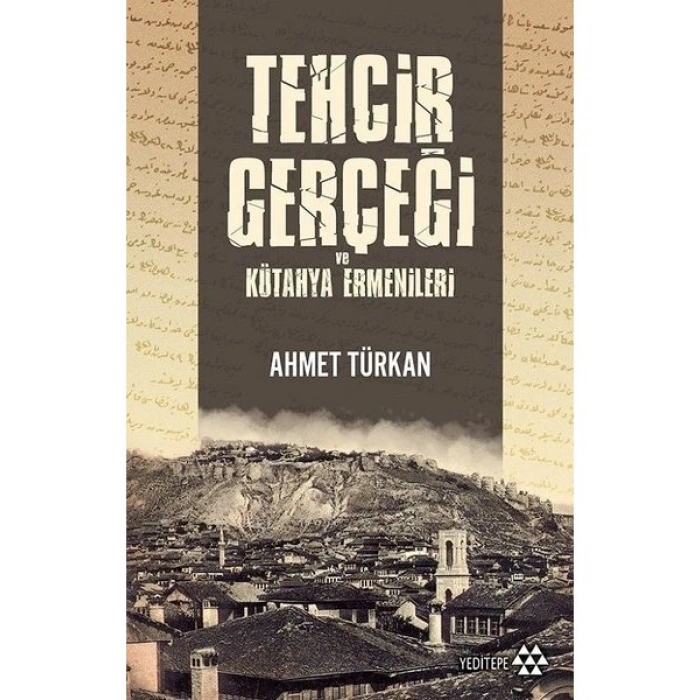 Tehcir Gerçeği Vekütahya Ermenileri - Ahmet Türkan