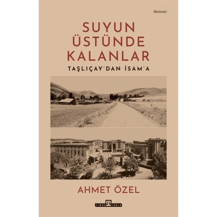 Timaş Yayınları Suyun Üstünde Kalanlar - Taşlıcay’dan İsam’a - Ahmet Özel