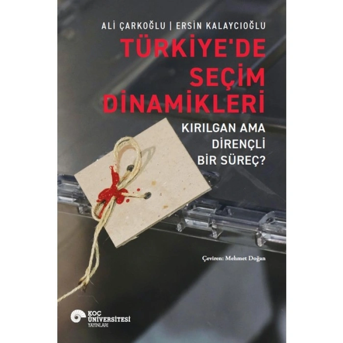 Türkiye’de Seçim Dinamikleri - Kırılgan Ama Dirençli Bir Süreç? - Ali Çarkoğlu - Ersin Kalaycıoğlu