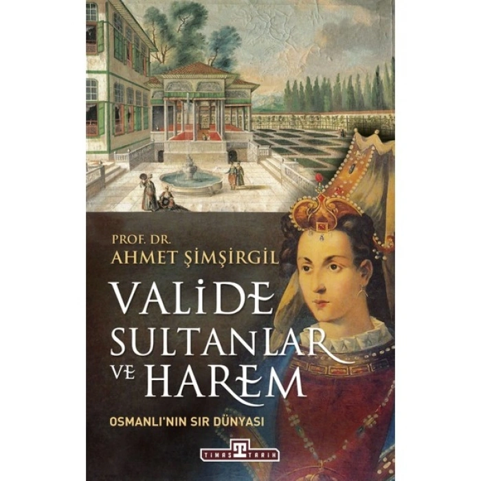 Valide Sultanlar ve Harem - Ahmet Şimşirgil