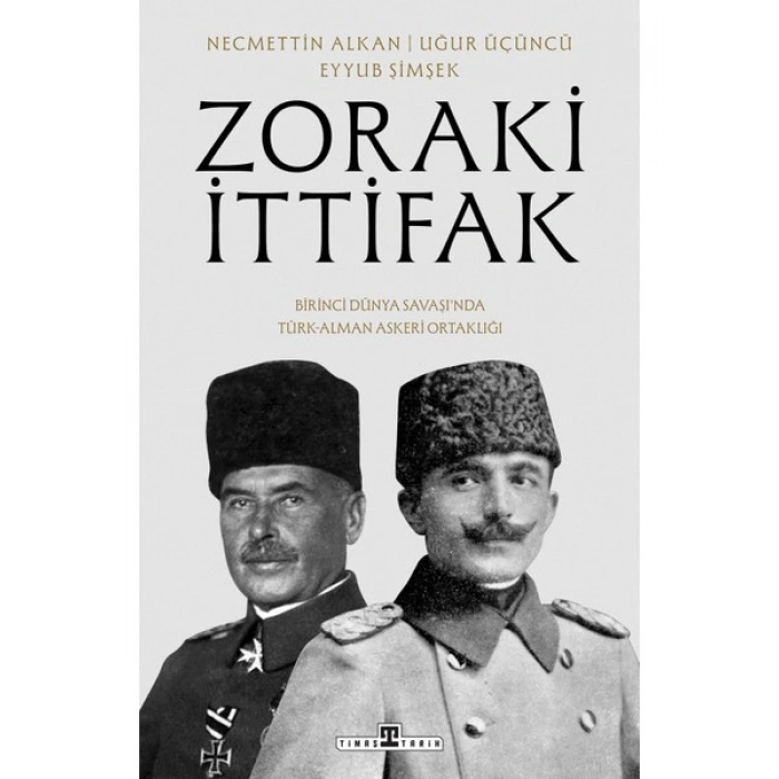 Zoraki İttifak / Birinci Dünya Savaşında Türk-Alman Askerî Ortaklığı
