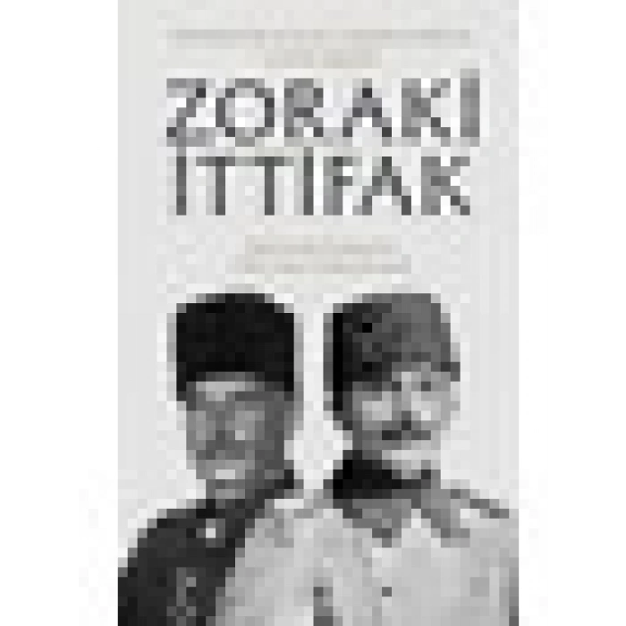 Zoraki İttifak / Birinci Dünya Savaşında Türk-Alman Askerî Ortaklığı