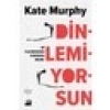Dinlemiyorsun Ne Kaçırdığının Farkında Mısın? - Kate Murphy