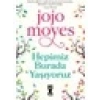Hepimiz Burada Yaşıyoruz - Jojo Moyes