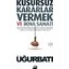 Kusursuz Kararlar Vermek ve İkna Sanatı - Uğur Batı