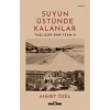 Timaş Yayınları Suyun Üstünde Kalanlar - Taşlıcay’dan İsam’a - Ahmet Özel