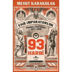 93 Harbi: 1877-1878 Osmanlı-Rus Savaşı - Mesut Karakulak