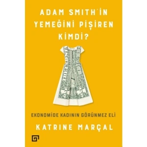 Adam Smith’in Yemeğini Pişiren Kimdi?: Ekonomide Kadının Görünmez Eli