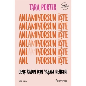 Anlamıyorsun İşte: Genç Kadın İçin Yaşam Rehberi