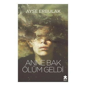 Anne Bak Ölüm Geldi - Ayşe Erbulak