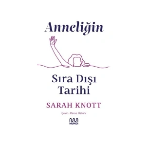 Anneliğin Sıradışı Tarihi - Sarah Knott