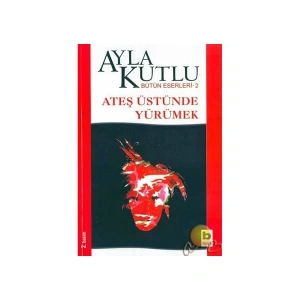 Ateş Üstünde Yürümek - Ayla Kutlu