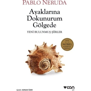 Ayaklarına Dokunurum Gölgede: Yeni Bulunmuş Şiirler - Pablo Neruda